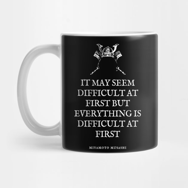 Miyamoto Musashi - Quote - 'It may seem difficult at first, but all things are difficult at first.' by Rules of the mind